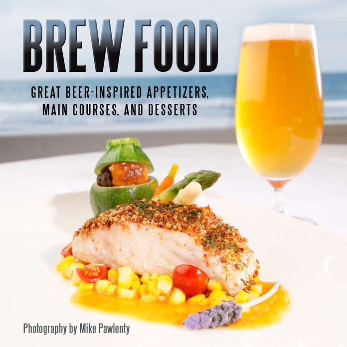 Brew Food: Great Beer-Inspired Appetizers, Main Courses and Desserts