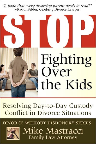 Stop Fighting over the Kids : Resolving Day-to-Day Custody Conflict in Divorce Situations