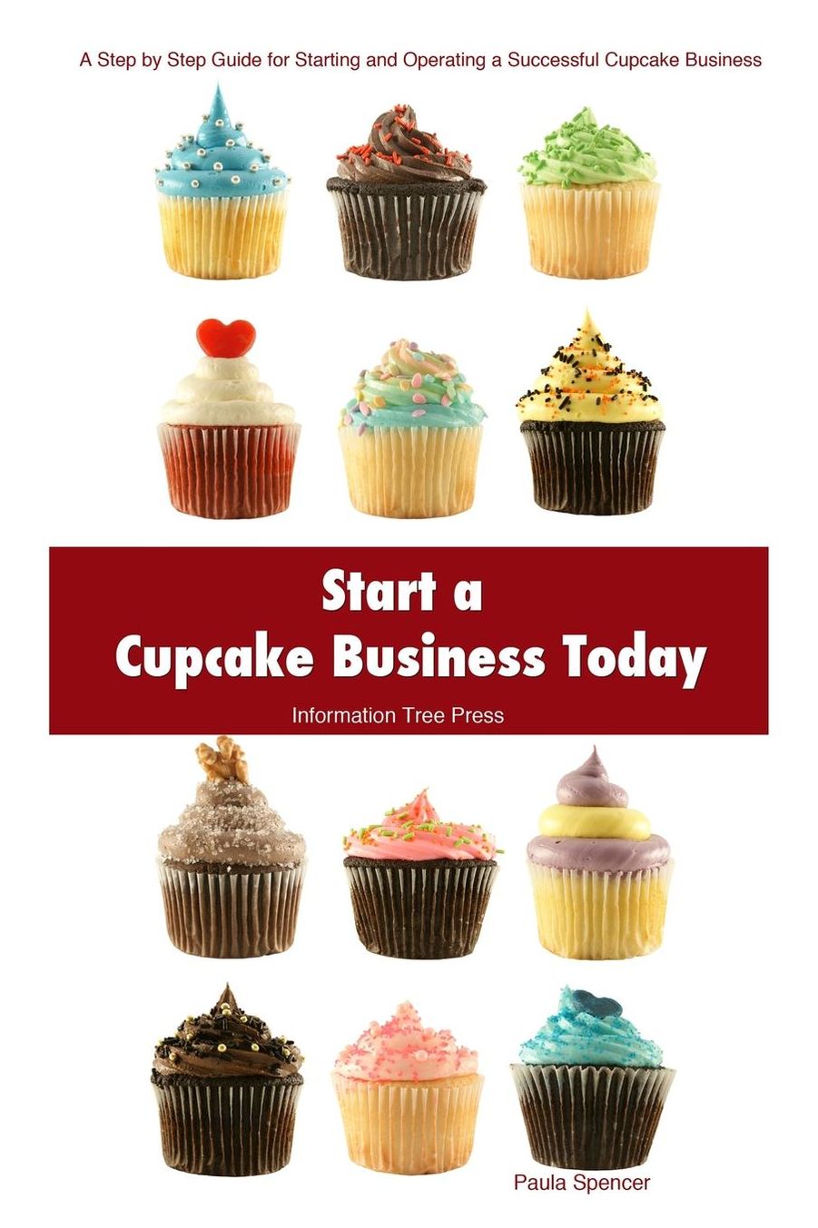Start a Cupcake Business Today: How to Start and Run a Successful Cupcake Business