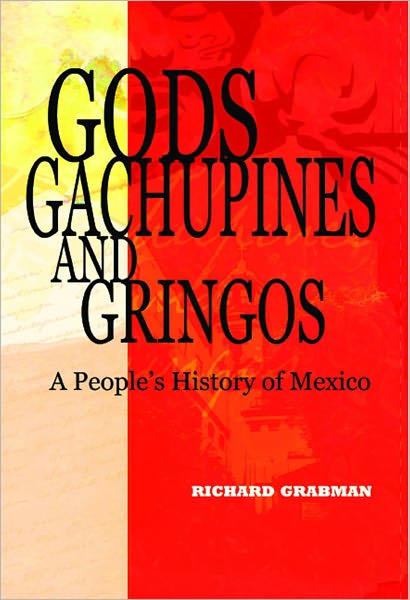 Gods, Gachupines and Gringos: A People's History of Mexico