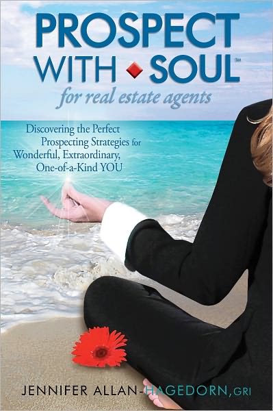 Prospect with Soul for Real Estate Agents: Discovering the Perfect Prospecting Strategies for Wonderful, Extraordinary, One-of-a-Kind YOU