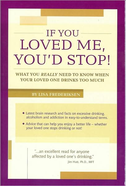 If You Loved Me, You'd Stop!: What You Really Need to Know If Your Loved One Drinks Too Much