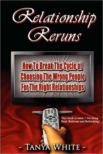 Relationship Reruns: How To Break The Cycle of Choosing The Wrong People For The Right Relationships