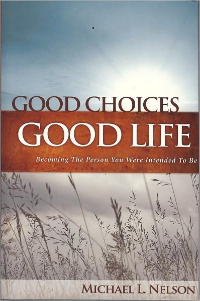 Good Choices Good Life: Becoming the Person You Were Intended to Be