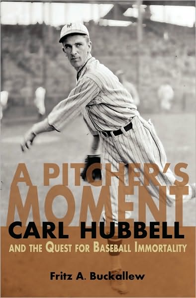 A Pitcher's Moment: Carl Hubbell and the Quest for Baseball Immortality