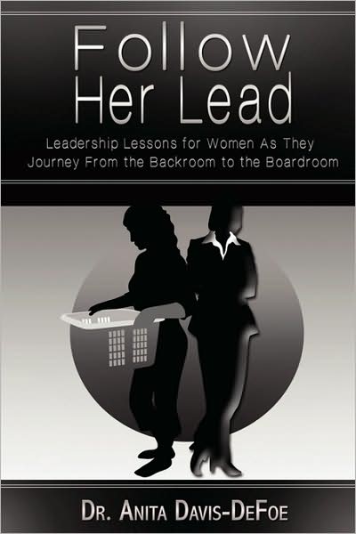 Follow Her Lead: Leadership Lessons for Women as They Journey from the Backroom to the Boardroom