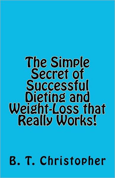 The Simple Secret of Successful Dieting and Weight-Loss That Really Works!