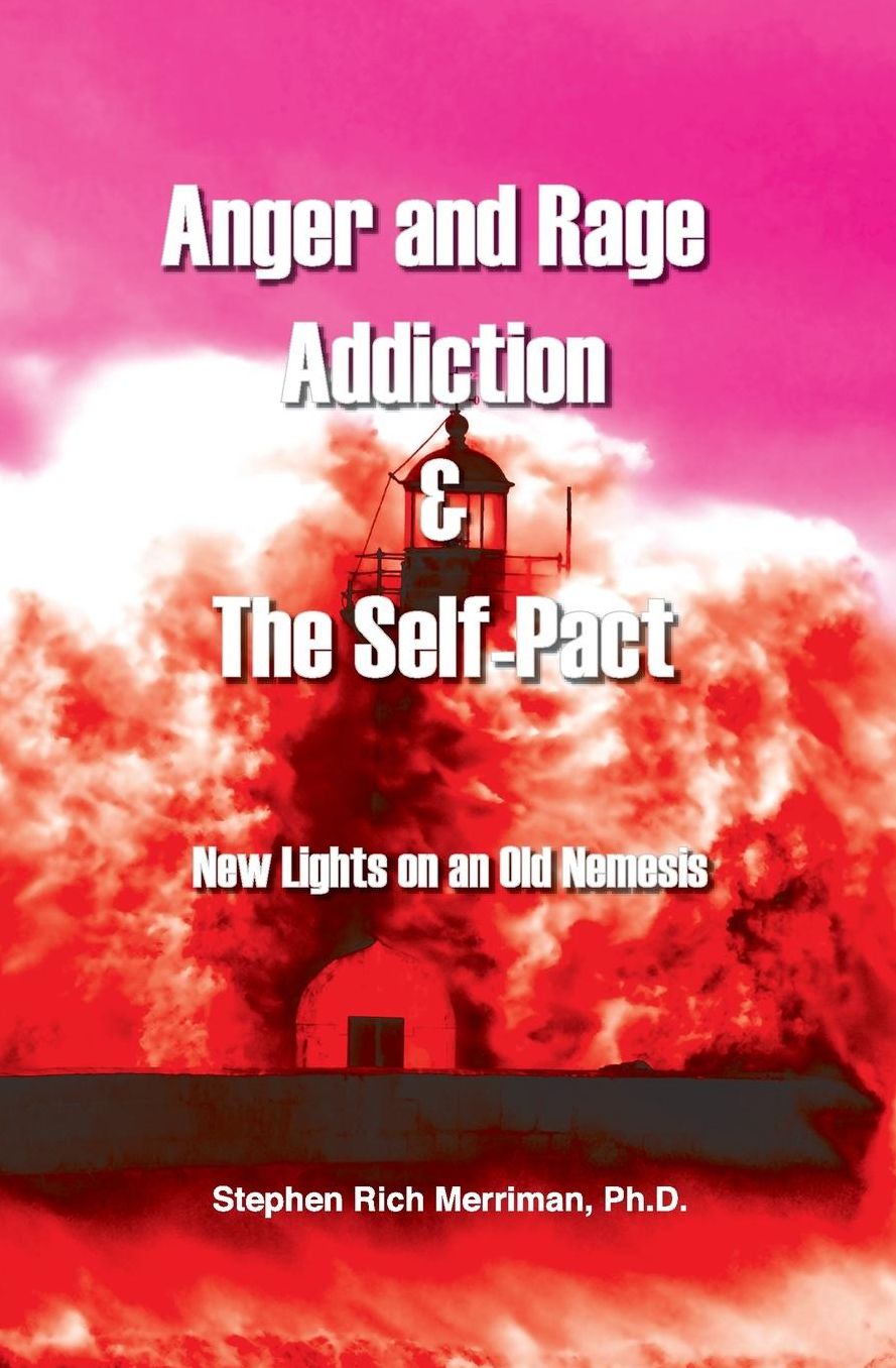 Anger and Rage Addiction & the Self-Pact: New Lights on an Old Nemesis