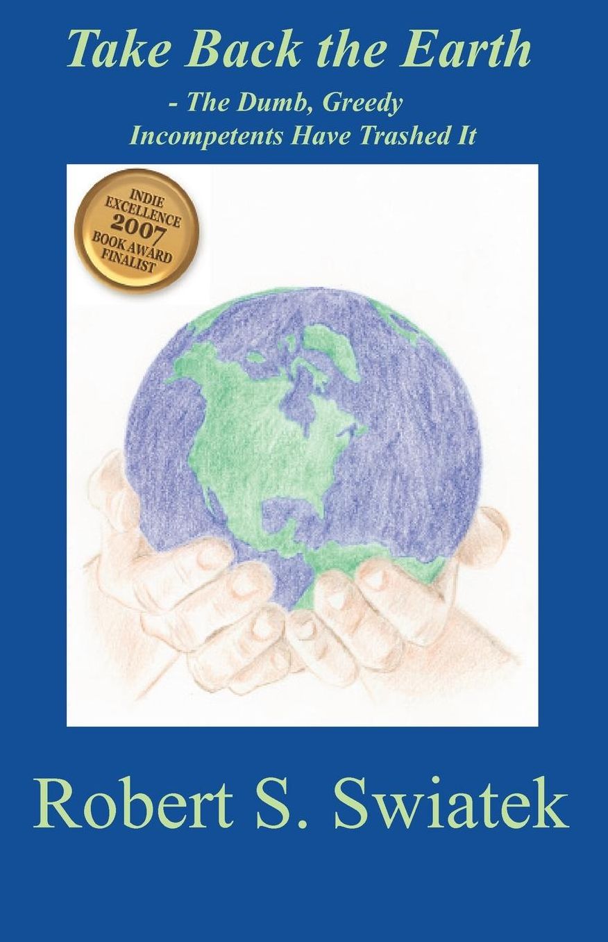 Take Back The Earth - The Dumb, Greedy Incompetents Have Trashed It