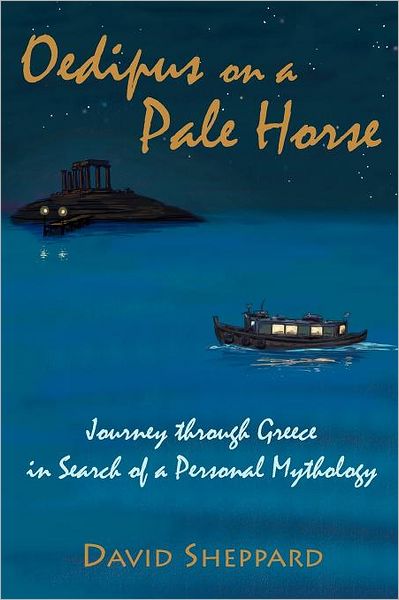 Oedipus on a Pale Horse: Journey through Greece in Search of a Personal Mythology