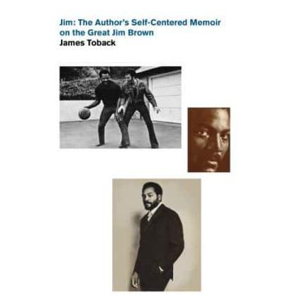 Jim: The Author's Self-Centered Memoir on the Great Jim Brown