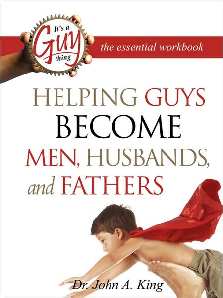 Helping Guys Become Men, Husbands, And Fathers Workbook