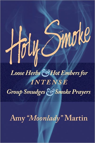 Holy Smoke: Loose Herbs and Hot Embers for Intense Group Smudges and Smoke Prayers