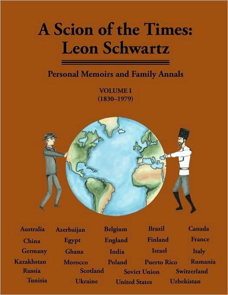 A Scion of the Times: Leon Schwartz: Personal Memoirs and Family Annals, Volume 1 (1830-1979)