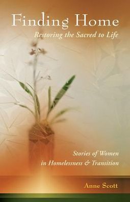 Finding Home: Restoring the Sacred to Life: Stories of Women in Homelessness and Transition