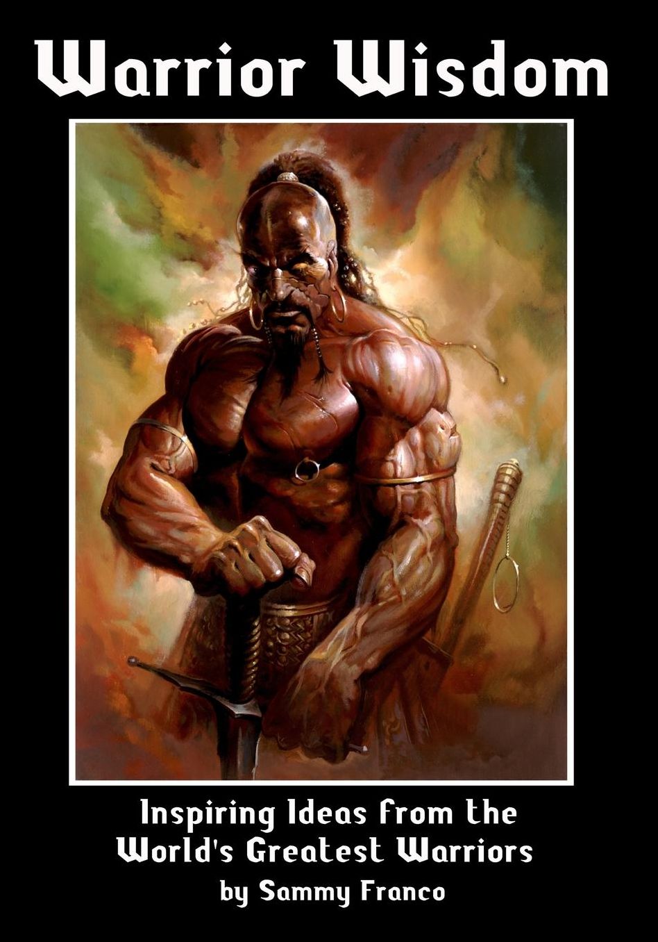 Warrior Wisdom: Inspiring Ideas from the World's Greatest Warriors