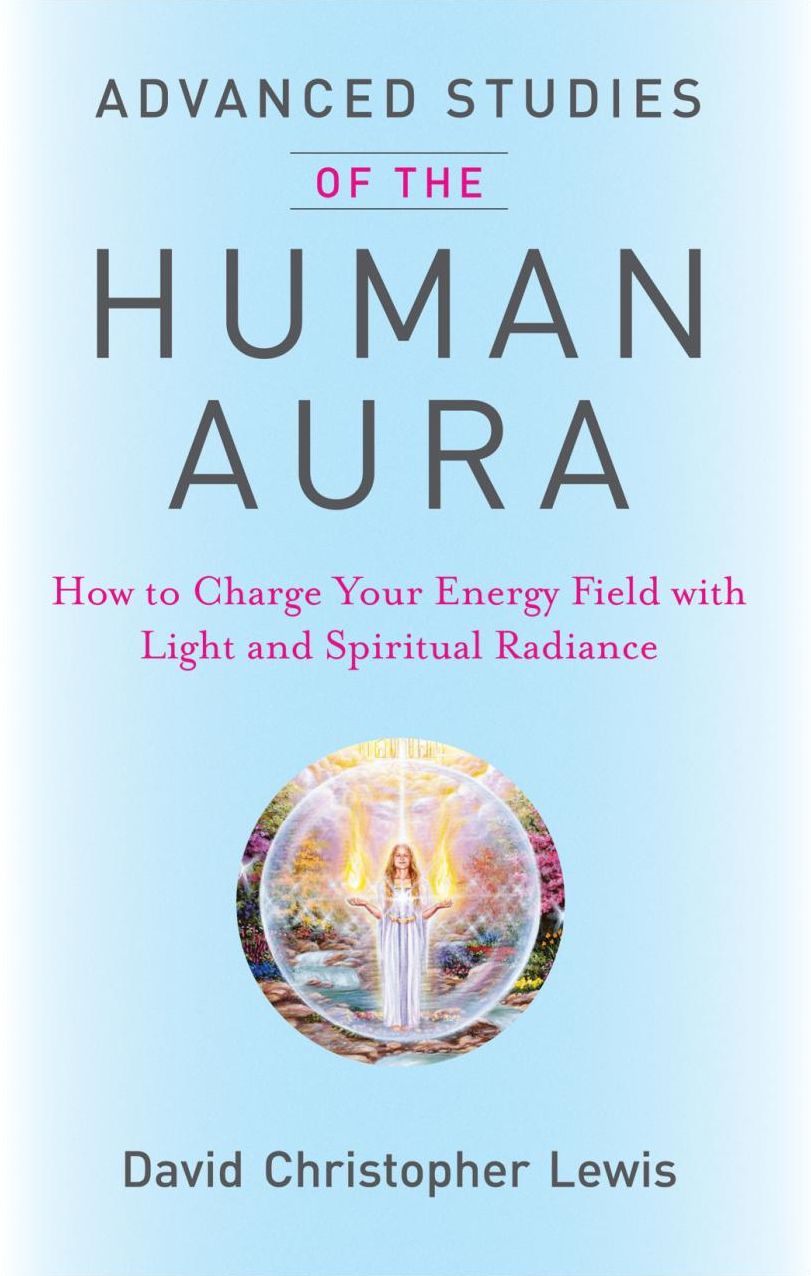 Advanced Studies of the Human Aura: How to Charge Your Energy Field with Light and Spiritual Radiance