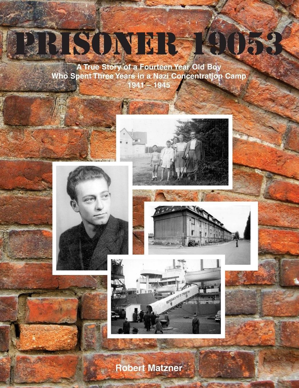 Prisoner 19053: A True Story of a Fourteen Year Old Boy Who Spent Three Years in a Nazi Concentration Camp 1941-1945
