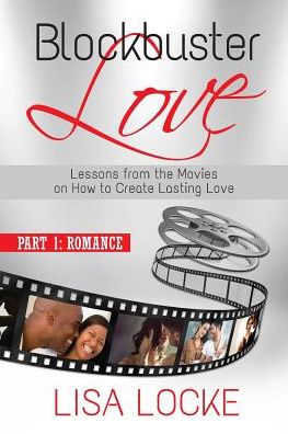Blockbuster Love - Part 1: Romance: Lessons from the Movies on How to Create Lasting Love