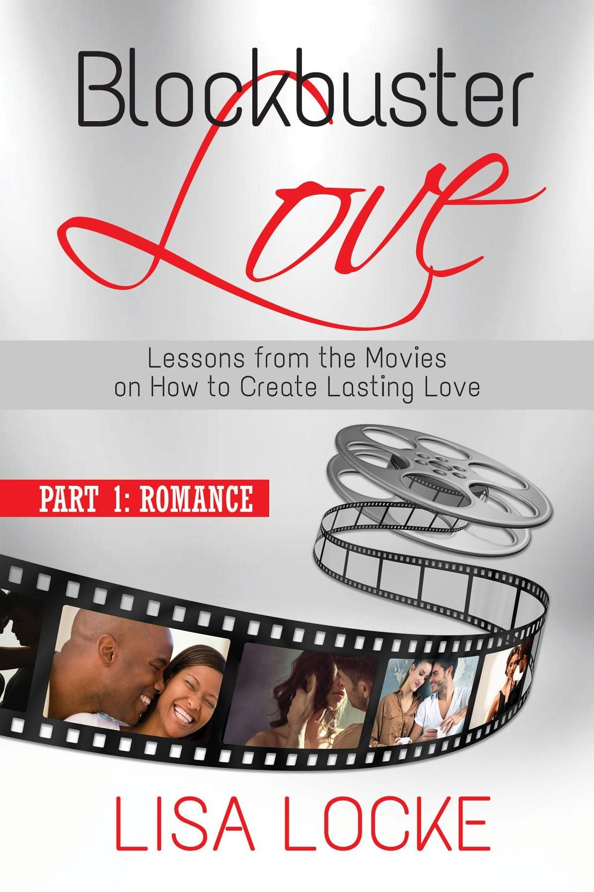 Blockbuster Love - Part 1: Romance: Lessons from the Movies on How to Create Lasting Love