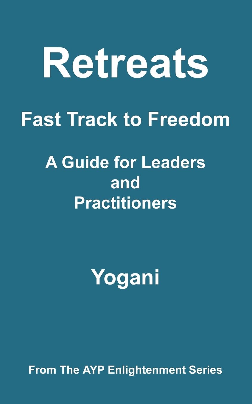 Retreats - Fast Track to Freedom - A Guide for Leaders and Practitioners