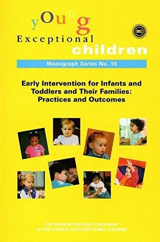 Young Exceptional Children Monograph Series No. 10: Early Intervention for Infants and Toddlers and their Families: Practices and Outcomes