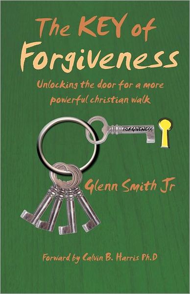 The Key of Forgiveness: Unlocking the door for a more powerful Christian Walk