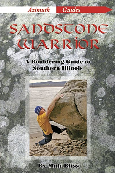 Sandstone Warrior: A Bouldering Guide to Southern Illinois