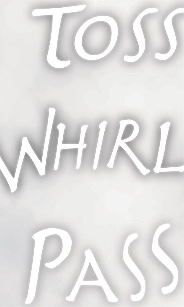 Toss and Whirl and Pass
