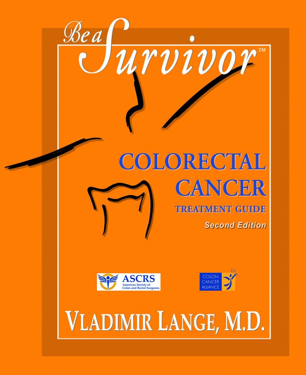 Be a Survivor - Colorectal Cancer Treatment Guide: Colorectal Cancer Treatment Guide