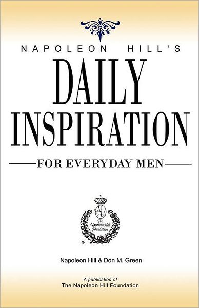 Napoleon Hill's Daily Inspiration For Everyday Men