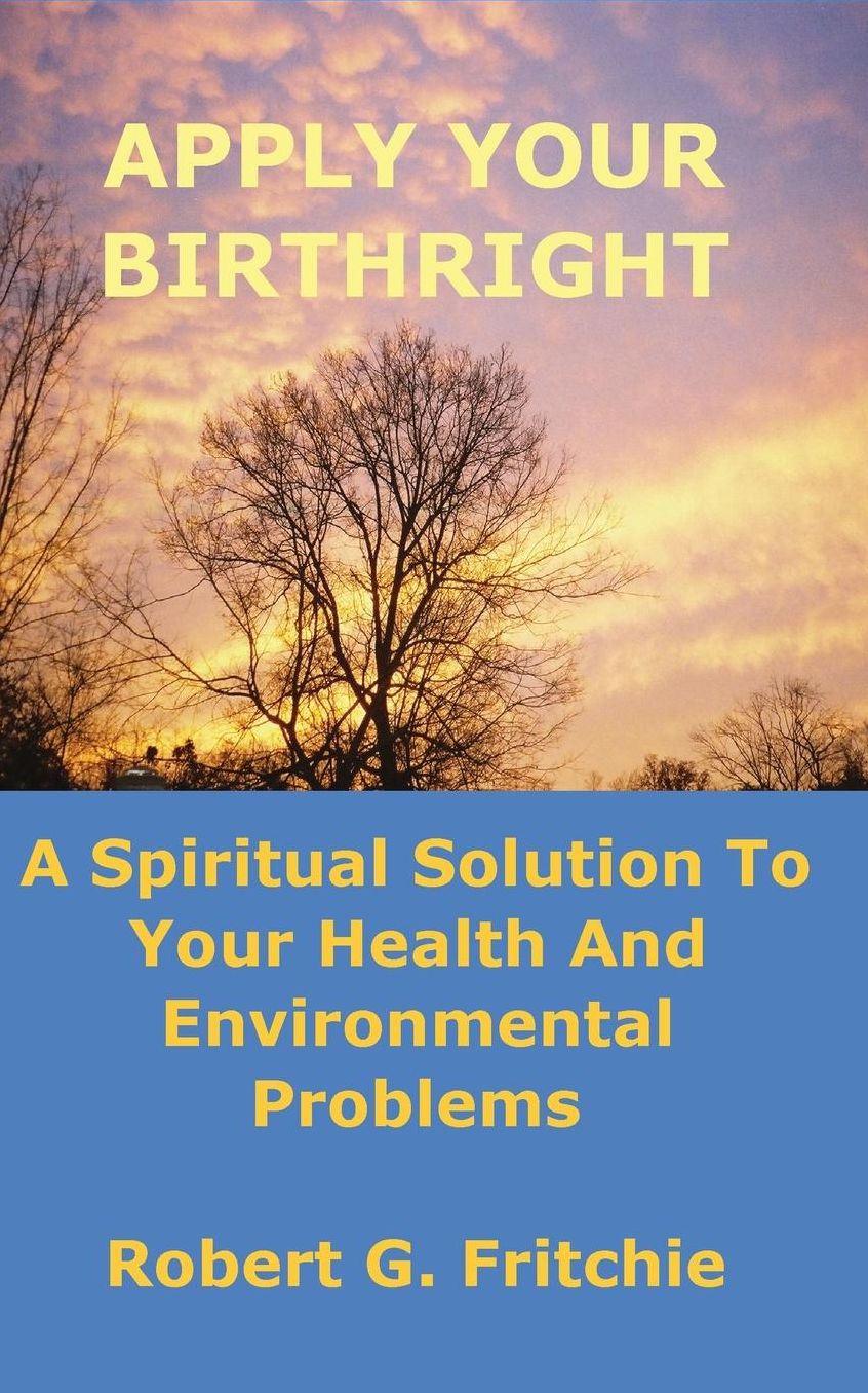 Apply Your Birthright: A Spiritual Solution to Your Health and Environmental Problems