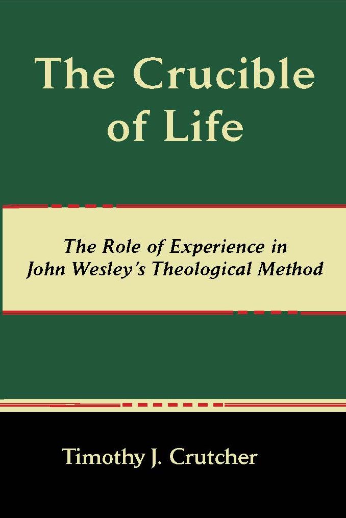 The Crucible Of Life, The Role Of Experience In John Wesley's Theological Method