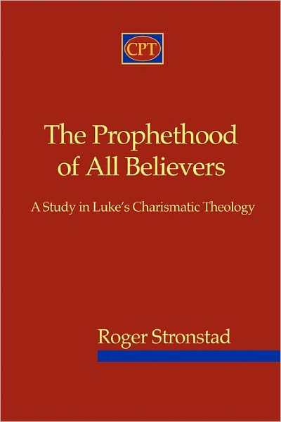 The Prophethood of All Believers: A Study in Luke's Charismatic Theology