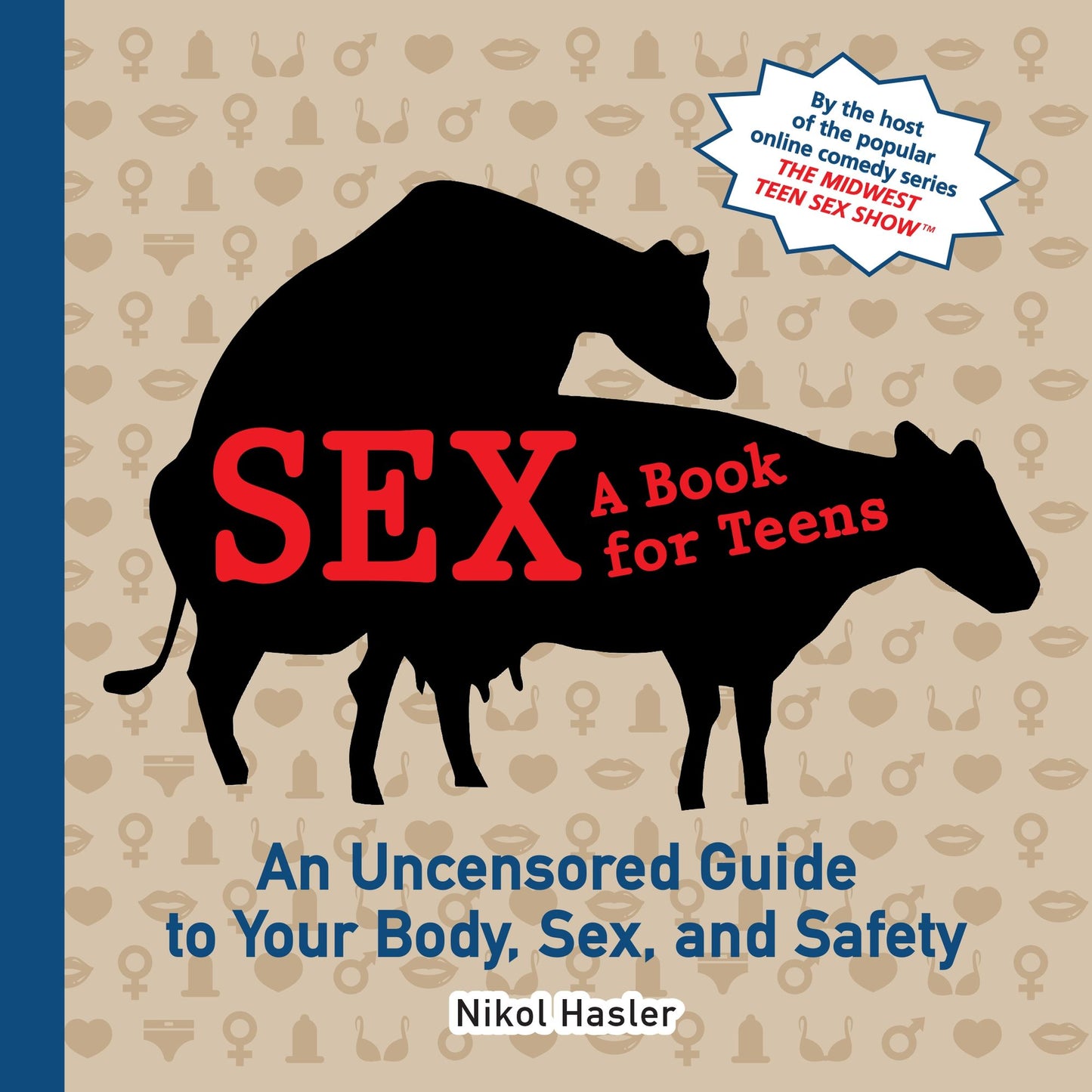 Sex: A Book for Teens: An Uncensored Guide to Your Body, Sex, and Safety