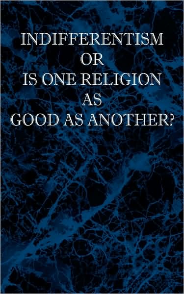 Indifferentism Or Is One Religion As Good As Another?