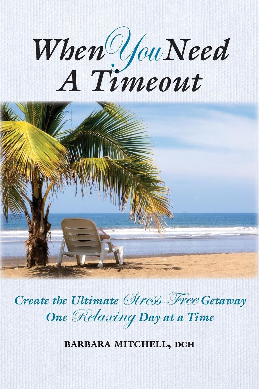 When You Need a Timeout: Create the Ultimate Stress-Free Getaway One Relaxing Day at a Time