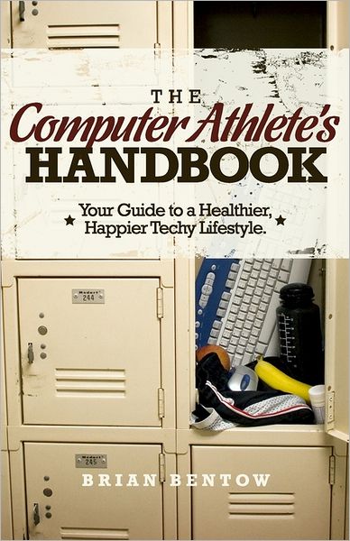 Computer Athlete's Handbook: Your Guide to a Happier, Healthier Techy Lifestyle