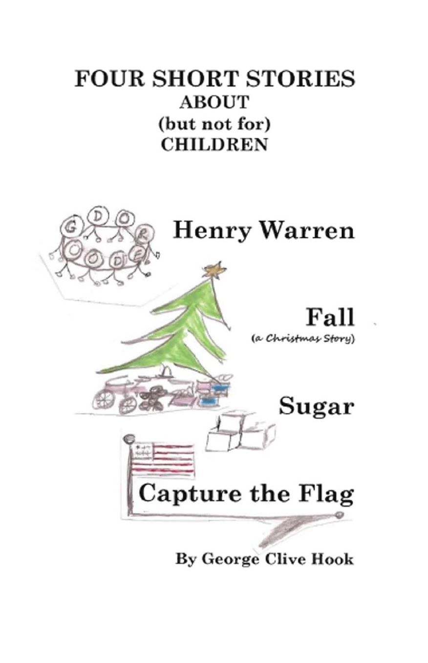Four short Stories: About (but not for) CHILDREN: HENRY WARREN; FALL; SUGAR; CAPTURE the FLAG