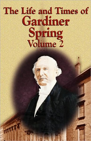 The Life and Times of Gardiner Spring - Vol 2