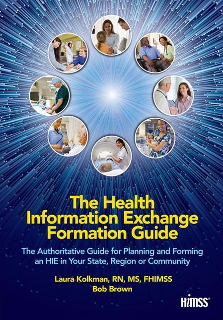 The Health Information Exchange Formation Guide: The Authoritative Guide for Planning and Forming an HIE in Your State, Region or Community