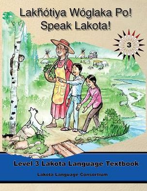 Lakȟótiya Wóglaka Po! - Speak Lakota! Level 3 Textbook