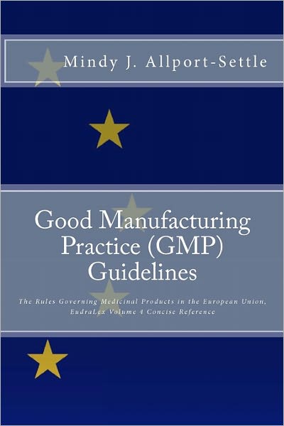 Good Manufacturing Practice (GMP) Guidelines: The Rules Governing Medicinal Products in the European Union EudraLex Volume 4 Concise Reference