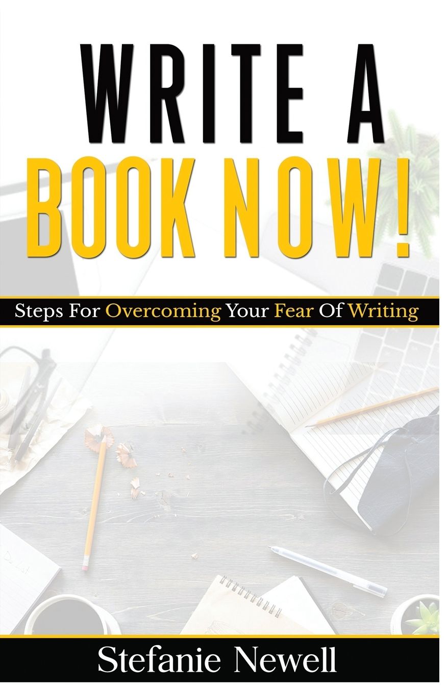 Write A Book Now!: Steps For Overcoming Your Fear of Writing