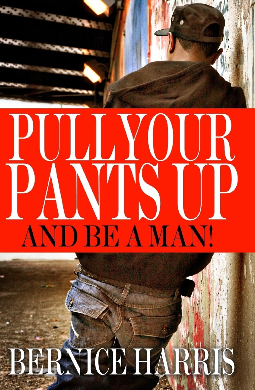 Pull Your Pants Up: A Self Help Book For Black Teen Boys Transitioning To Being A Man