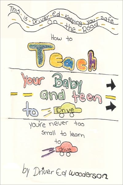 How to Teach Your Baby and Teen to Drive: You're Never Too Small to Learn to Drive