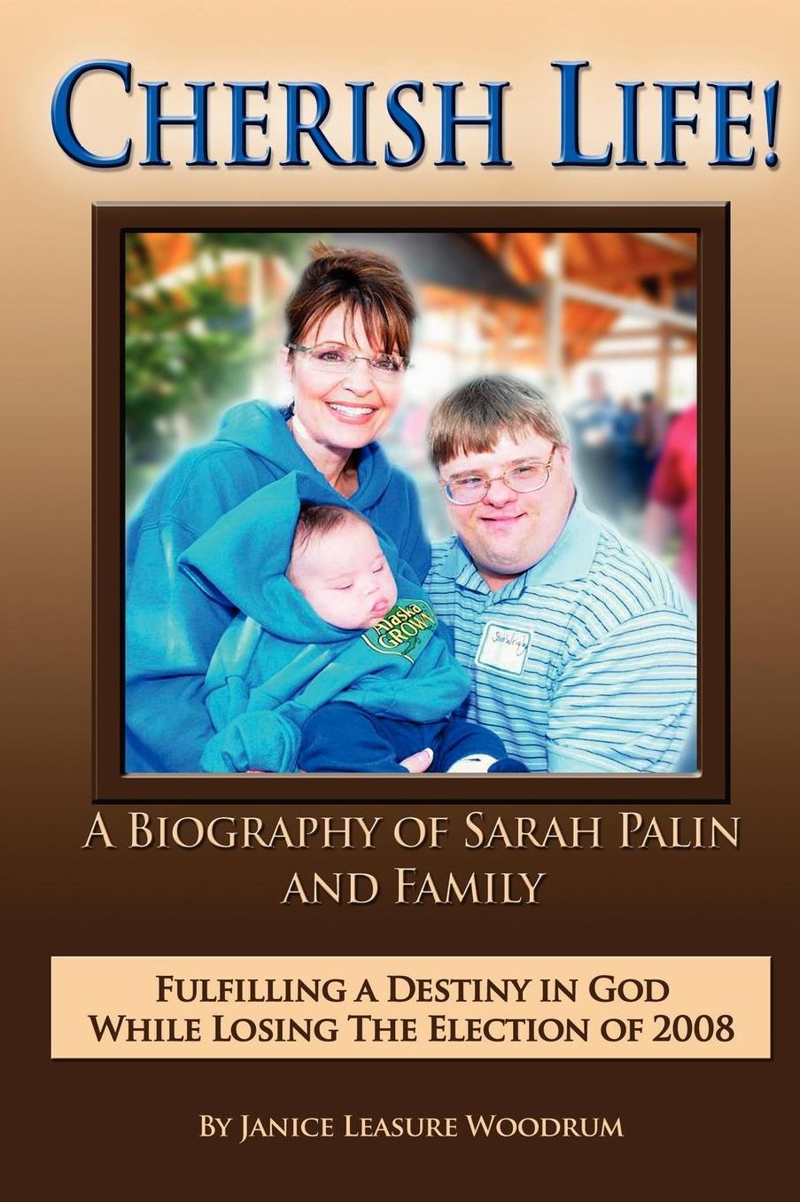 Cherish Life, a Biography of Sarah Palin, Fulfilling a Destiny in God While Losing the Election of 2008