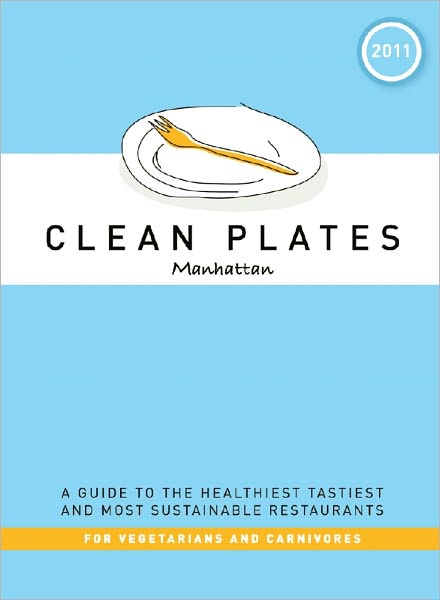Clean Plates Manhattan 2011: A Guide to the Healthiest, Tastiest, and Most Sustainable Restaurants for Vegetarians and Carnivores