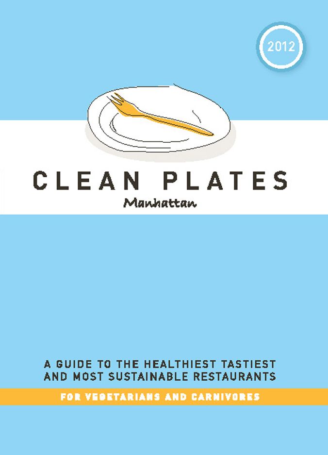 Clean Plates Manhattan 2012: A Guide to the Healthiest, Tastiest, and Most Sustainable Restaurants for Vegetarians and Carnivores