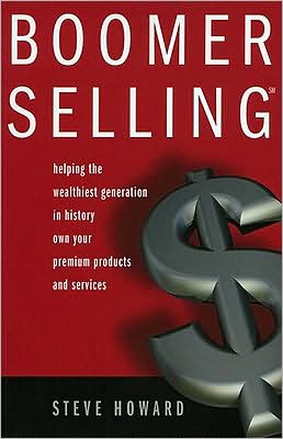 Boomer Selling: Helping the Wealthiest Generation In History Own Your Premium Products & Services